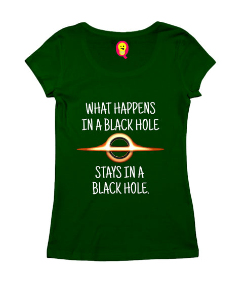 Quirkipedia WHAT HAPPENS IN A BLACK HOLE STAYS IN A BLACK HOLE PHYSICS Science, Nerd, Geeky Womens Tshirts