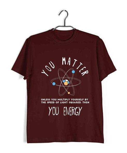 Mathematics Physics You matter. Unless. Then you Energy Nerd Chemistry Casual Graphic Printed T-Shirt for Men
