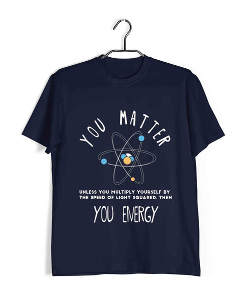 Mathematics Physics You matter. Unless. Then you Energy Nerd Chemistry Casual Graphic Printed T-Shirt for Men