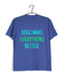 Dogs DOGS MAKE EVERYTHING BETTER Aaramkhor Specials Casual Graphic Printed T-Shirt for Men