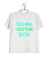 Aaramkhor Specials Dogs DOGS MAKE EVERYTHING BETTER Custom Printed Graphic Design T-Shirt for Women