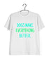 Dogs DOGS MAKE EVERYTHING BETTER Aaramkhor Specials Casual Graphic Printed T-Shirt for Men