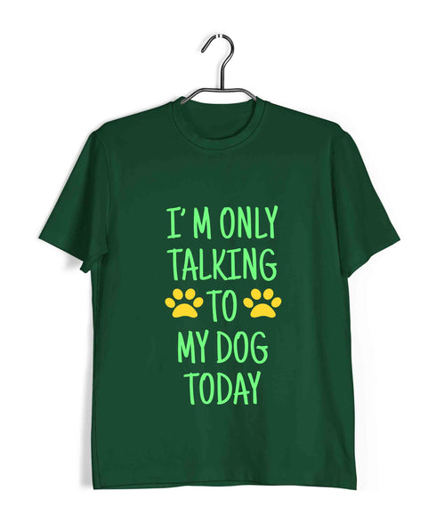 Dogs I'M ONLY TALKING TO MY DOG TODAY Aaramkhor Specials Casual Graphic Printed T-Shirt for Men