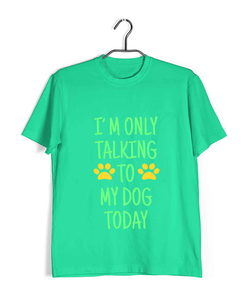 Dogs I'M ONLY TALKING TO MY DOG TODAY Aaramkhor Specials Casual Graphic Printed T-Shirt for Men