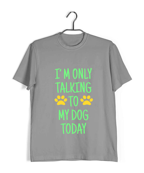 Dogs I'M ONLY TALKING TO MY DOG TODAY Aaramkhor Specials Casual Graphic Printed T-Shirt for Men