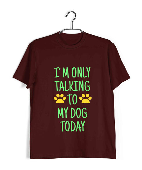 Dogs I'M ONLY TALKING TO MY DOG TODAY Aaramkhor Specials Casual Graphic Printed T-Shirt for Men