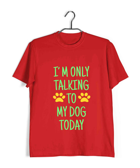 Dogs I'M ONLY TALKING TO MY DOG TODAY Aaramkhor Specials Casual Graphic Printed T-Shirt for Men