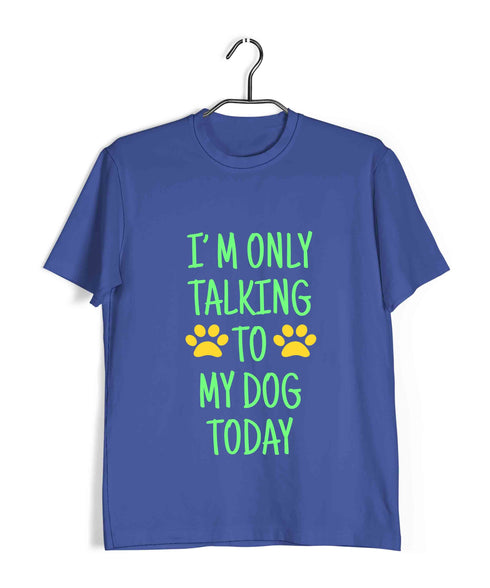 Dogs I'M ONLY TALKING TO MY DOG TODAY Aaramkhor Specials Casual Graphic Printed T-Shirt for Men