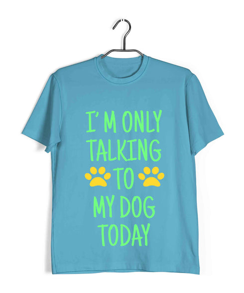 Dogs I'M ONLY TALKING TO MY DOG TODAY Aaramkhor Specials Casual Graphic Printed T-Shirt for Men