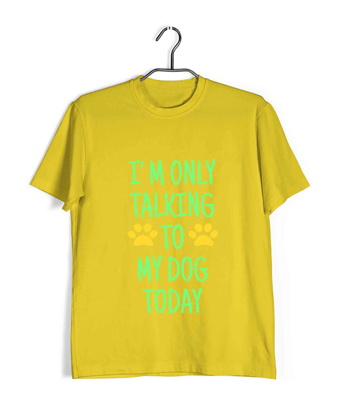 Dogs I'M ONLY TALKING TO MY DOG TODAY Aaramkhor Specials Casual Graphic Printed T-Shirt for Men
