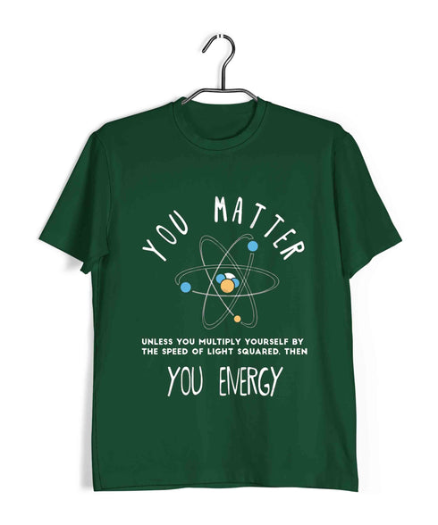 Mathematics Physics You matter. Unless. Then you Energy Nerd Chemistry Casual Graphic Printed T-Shirt for Men