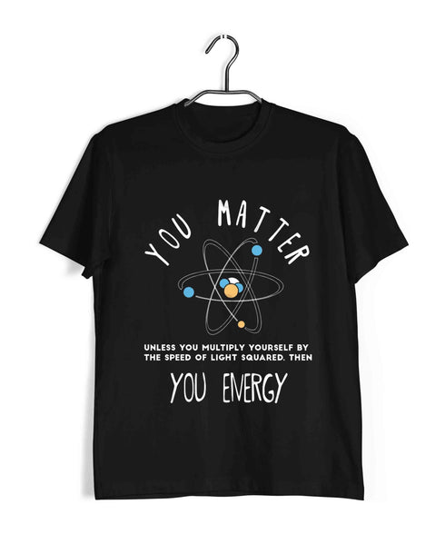 Mathematics Physics You matter. Unless. Then you Energy Nerd Chemistry Casual Graphic Printed T-Shirt for Men