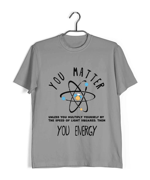 Mathematics Physics You matter. Unless. Then you Energy Nerd Chemistry Casual Graphic Printed T-Shirt for Men