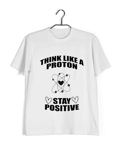 Nerd Physics Think like a proton Custom Printed Graphic Design T-Shirt for Men