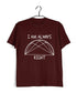 I'm Always Right Semicircle Casual Graphic Printed T-Shirt for Men