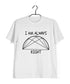 I'm Always Right Semicircle Casual Graphic Printed T-Shirt for Men