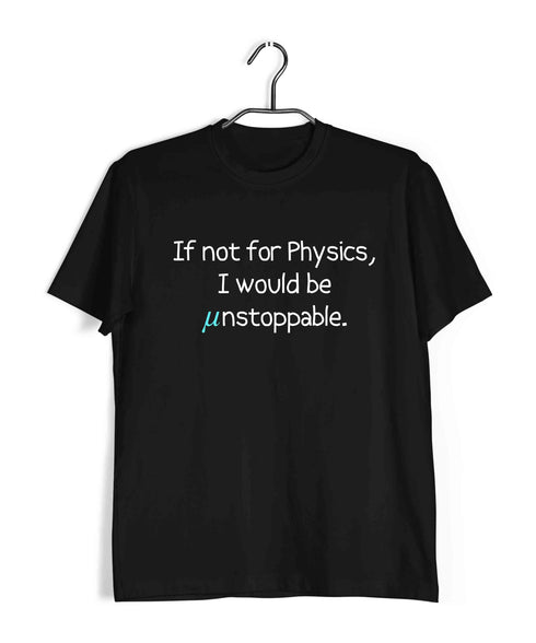 Engineering Science Nerd Physics Unstoppable if not for Physics Custom Printed Graphic Design T-Shirt for Men