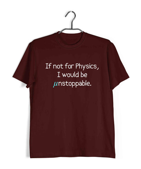 Engineering Science Nerd Physics Unstoppable if not for Physics Custom Printed Graphic Design T-Shirt for Men