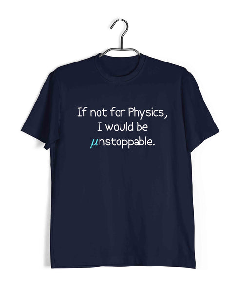 Engineering Science Nerd Physics Unstoppable if not for Physics Custom Printed Graphic Design T-Shirt for Men