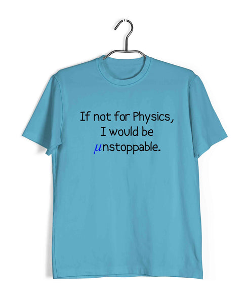 Engineering Science Nerd Physics Unstoppable if not for Physics Custom Printed Graphic Design T-Shirt for Men