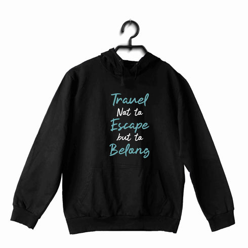Travel Wanderlust Travel Not to Escape But to Belong UNISEX HOODIE Sweatshirts