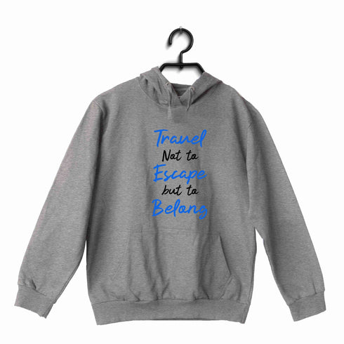 Travel Wanderlust Travel Not to Escape But to Belong UNISEX HOODIE Sweatshirts