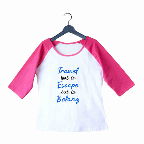 Travel Wanderlust Travel Not to Escape But to Belong Custom Printed Graphic Design Raglan T-Shirt for Women